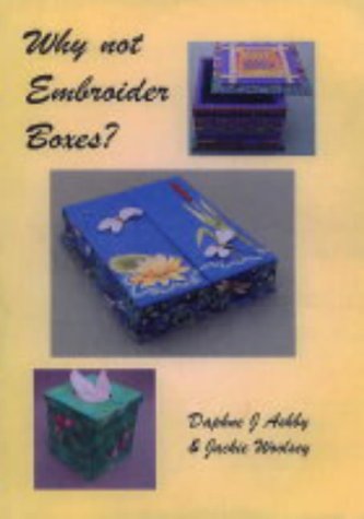 Why Not Embroider Boxes? by Daphne J. Ashby, Jackie Woolsey