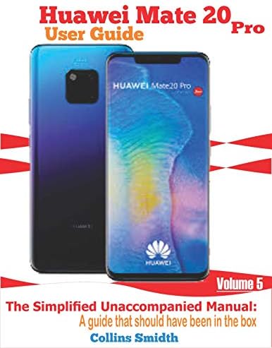 Huawei Mate 20 Pro User Guide: The Simplified Unaccompanied Manual: A guide that should have been in the box