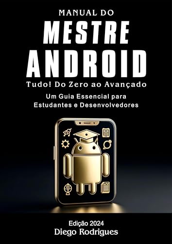 MANUAL DO MESTRE ANDROID Edição 2024: Tudo! Do Zero às Aplicações ...