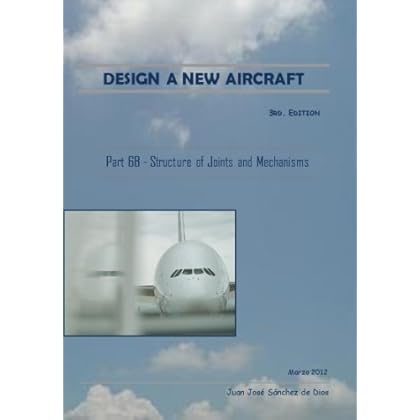 DESIGN A NEW AIRCRAFT - Diseñar un Nuevo Avión - Part 6B - Design of aircraft structures. Joints and mechanisms - Diseño de las estructuras de avión. Uniones y mecanismos DESIGN A NEW AIRCRAFT - Diseñar un Nuevo Avión - Part 6B - Design of aircraft structures. Joints and mechanisms - Diseño de las estructuras de avión. Uniones y mecanismos