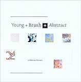 Young and Brash and Abstract : 11 Abstract Painters, Potter, Ted and Yau, John, 0935519254
