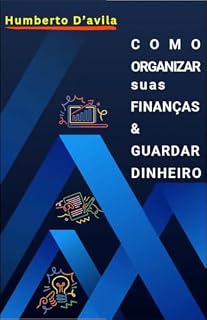 Livro COMO ORGANIZAR SUAS FINANÇAS E GUARDAR DINHEIRO: Transformando sua Vida Financeira com Sabedoria e Propósito