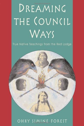 Dreaming the Council Ways: True Native Teachings from the Red Lodge by Ohky Simine Forest