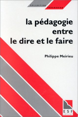 La pédagogie, entre le dire et le faire (Collection Pédagogies) (French Edition) by Philippe Meirieu (Paperback)