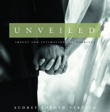 Unveiled: Images and Intimations of Marriage by Audrey Shehyn Vernick