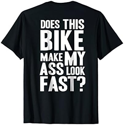 Does This Bike Make Me Look Fast Tshirt on Back