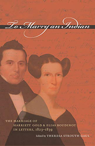 To Marry an Indian: The Marriage of Harriett Gold and Elias Boudinot in Letters, 1823-1839 by Harriett Gold Boudinot