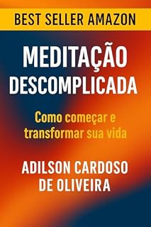 Livro Meditação Descomplicada: Como começar e transformar sua vida. (Trilogia Vida Plena Livro 3)