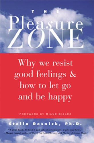 The Pleasure Zone: Why We Resist Good Feelings & How to Let Go and Be Happy
