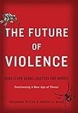 The Future of Violence: Robots and Germs, Hackers and Drones—Confronting A New Age of Threat