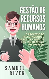 Livro Gestão de Recursos Humanos: O Processo de Recrutamento e Seleção e a Análise dos Candidatos a um Emprego