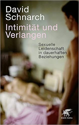Intimität und Verlangen: Sexuelle Leidenschaft in dauerhaften Beziehungen, by David Schnarch Intimität und Verlangen: Sexuelle Leidenschaft in dauerhaften Beziehungen, by David Schnarch