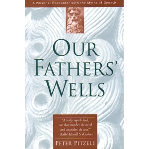 Our Fathers' Wells: A Personal Encounter With the Myths of Genesis by Peter Pitzele