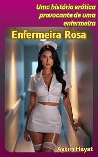 Livro Enfermeira Rosa- história erótica: Uma História Erótica Provocante de uma Enfermeira
