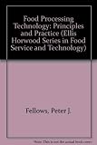 Food Processing Technology: Principles and Practice (Ellis Horwood Series in Food Service and Techno by Peter J. Fellows