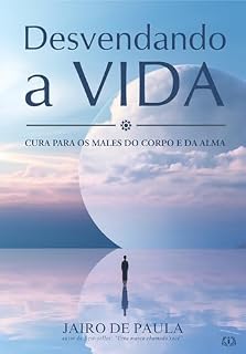Livro Desvendando a Vida: Cura para os Males do Corpo e da Alma