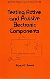 Testing Active and Passive Electronic Components, Powell, Richard F., 0824777050