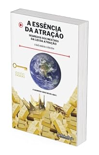 Livro A Essência da Atração: Segredos dos Mestres da Lei da Atração: Um E-book Não Apenas para Ler, Mas para Vivenciar!