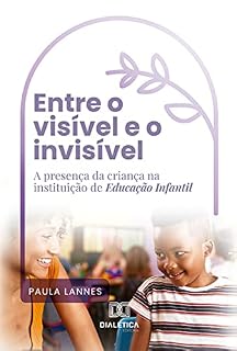 Livro Entre o visível e o invisível: a presença da criança na instituição de Educação Infantil