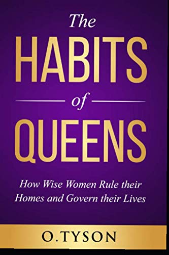 The Habits of Queens: How wise women rule their homes and govern their lives by O. Tyson