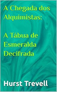 Livro A Chegada dos Alquimistas: A Tábua de Esmeralda Decifrada