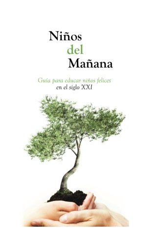 Niños del Mañana: Guía para educar niños felices en el siglo XXI (Spanish Edition)