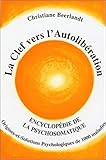 LA CLEF VERS L'AUTOLIBERATION: Encyclopedie de la psychosomatique - Origines et solutions Psychologi by 