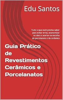 Livro Guia Prático de Revestimentos Cerâmicos e Porcelanatos: Tudo o que você precisa saber para evitar erros, economizar na obra e acertar na escolha do porcelanato e da cerâmica