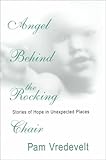 Angel Behind the Rocking Chair : Stories of Hope in Unexpected Places, Vredevelt, Pam W., 0783890079