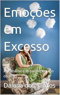 Livro Emoções em Excesso: Psicanálise e fé para libertar o coração