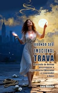 Livro Quando seu Emocional Trava: A jornada de Helena para superar a Dependência Emocional e reaprender a Amar