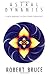 Astral Dynamics: A New Approach to Out-Of-Body Experiences by 