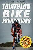 Triathlon Bike Foundations: A System for Every Triathlete to Finish the Bike Feeling Strong and Read by Triathlon Taren