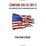 Someone Has to Say It: The Hidden History of How America Was Lost