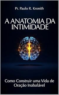Livro A Anatomias da Intimidade: Como Construir uma Vida de Oração Inabalável
