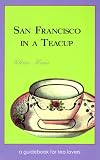San Francisco in a Teacup: A Guidebook for Tea Lovers by