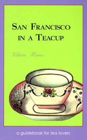 San Francisco in a Teacup: A Guidebook for Tea Lovers by Ulrica Hume