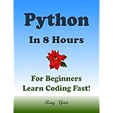 PYTHON: In 8 Hours, For Beginners, Learn Coding Fast! Python Programming Language Crash Course, A QuickStart Guide &amp; Tutorial Book by the Program Example, In Easy Steps! An Ultimate Beginner's Guide!