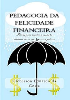 PEDAGOGIA DA FELICIDADE FINANCEIRA: Táticas para resistir à exclusão socioeconômica e/ou superar à pobreza