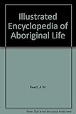 Front cover for the book An Illustrated encyclopedia of aboriginal life by A. W. Reed