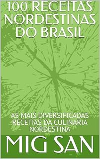 Livro 100 RECEITAS NORDESTINAS DO BRASIL: AS MAIS DIVERSIFICADAS RECEITAS DA CULINARIA NORDESTINA