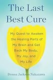 The Last Best Cure: My Quest to Awaken the Healing Parts of My Brain and Get Back My Body, My Joy, a by 