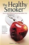 The Healthy Smoker: How to Quit Smoking by Becoming Healthier First by