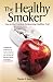 The Healthy Smoker: How to Quit Smoking by Becoming Healthier First by