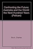 Front cover for the book Confronting the Future: Australia and the World: the Next Hundred Years (Pelican) by Charles Birch