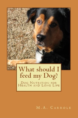 What should I feed my Dog?:Dog Nutrition for Health and Long Life by M.A. Carrole