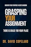 Grasping Your Assignment: There is Grace for Your Place by David Copeland