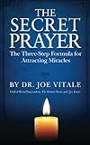 The Secret Prayer: The Three-Step Formula for Attracting Miracles