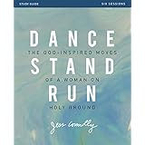 Dance, Stand, Run Study Guide: The God-Inspired Moves of a Woman on Holy Ground