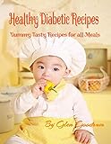 Healthy Diabetic Recipes: Yummy Tasty Recipes for All Meals (Diabetes 2) by Glen Goodrum